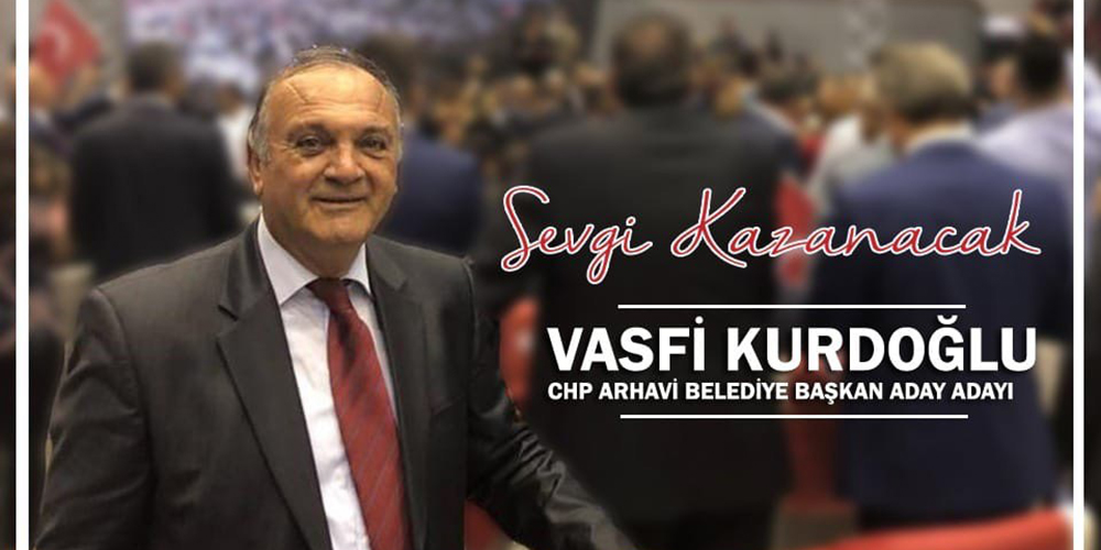 CHP, ARHAVİ BELEDİYE BAŞKANLIĞI İÇİN VASFİ KURDOĞLU’NU ADAY GÖSTERDİ..