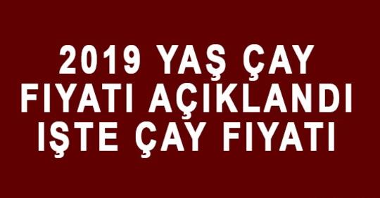 2019 YAŞ ÇAY FİYATI AÇIKLANDI İŞTE FİYATI