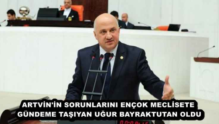 Artvin’in sorunlarını en çok gündeme taşıyan Uğur Bayraktutan oldu